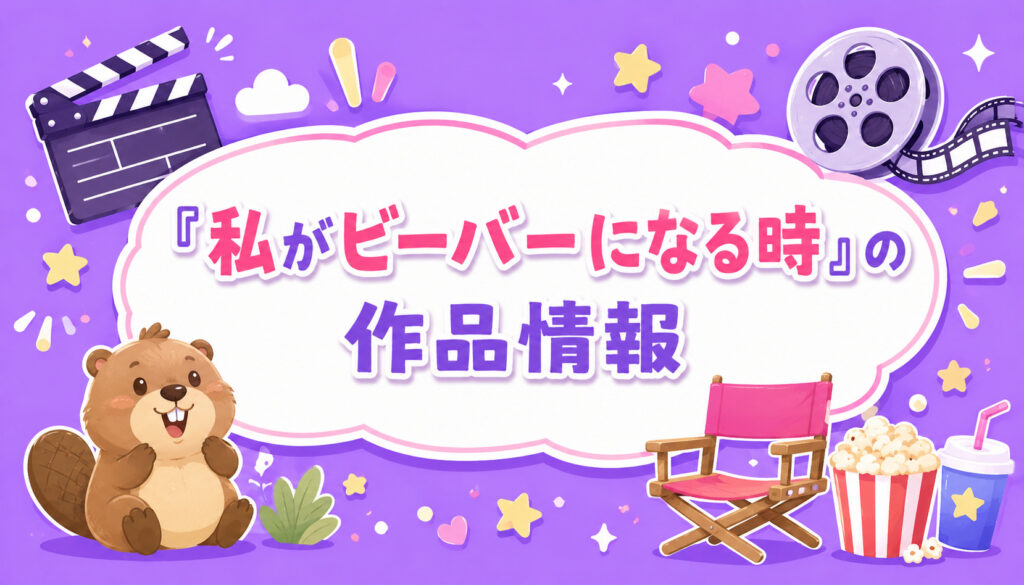 『私がビーバーになる時』の作品情報