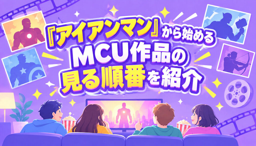 『アイアンマン』から始めるMCU作品の見る順番を紹介