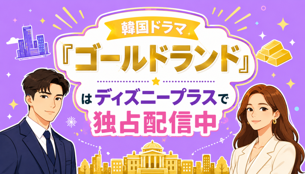 韓国ドラマ『ゴールドランド』はディズニープラスで独占配信中