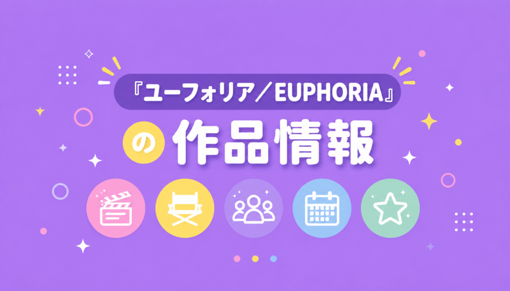 『ユーフォリア／EUPHORIA』の作品情報