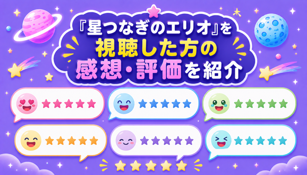 『星つなぎのエリオ』を視聴した方の感想・評価を紹介