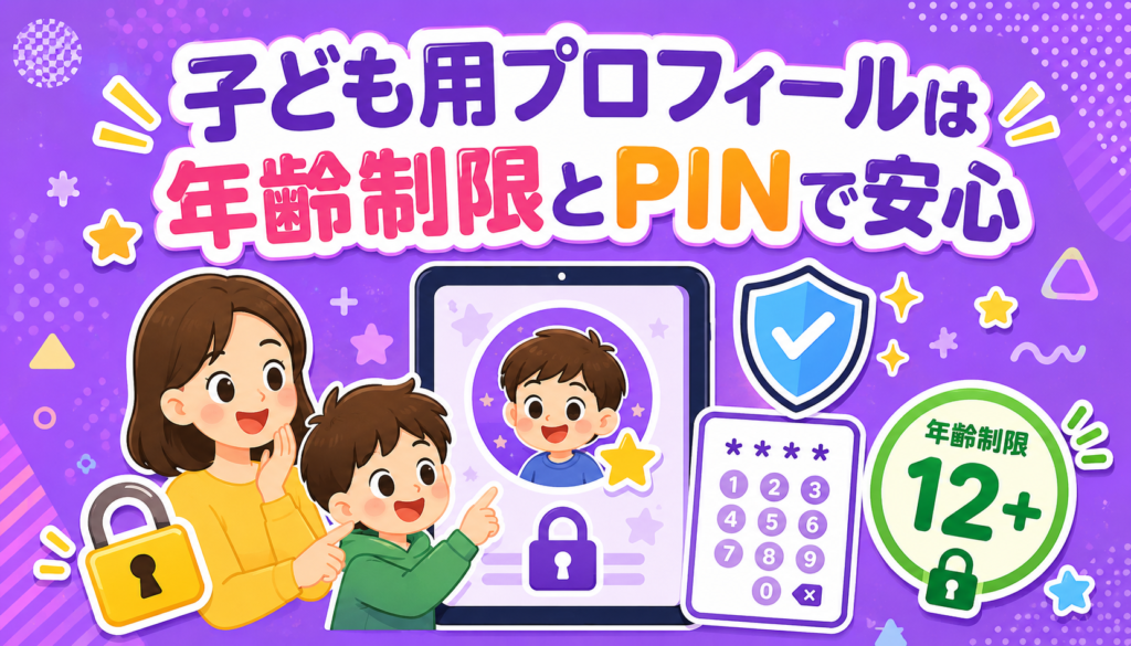 子ども用のプロフィールは年齢制限とPINをセットで使うと安心