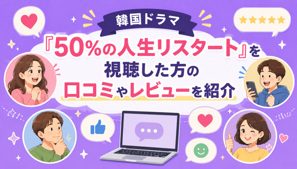 韓国ドラマ『50%の人生リスタート』を視聴した方の口コミやレビューを紹介