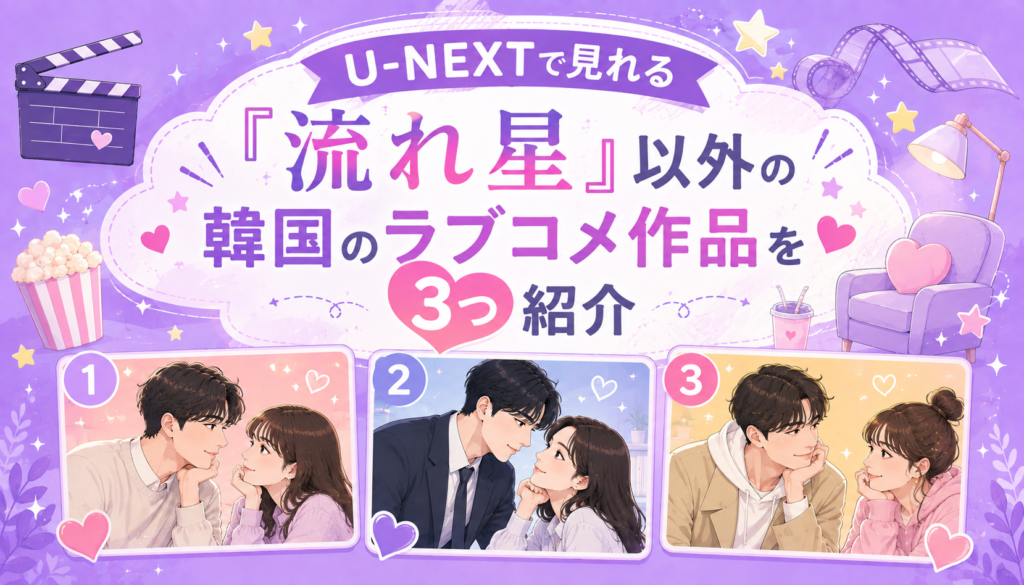 U-NEXTで見れる『流れ星』以外の韓国のラブコメ作品を3つ紹介