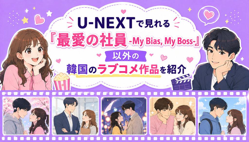 U-NEXTで見れる『最愛の社員 -My Bias, My Boss-』以外の韓国のラブコメ作品を紹介