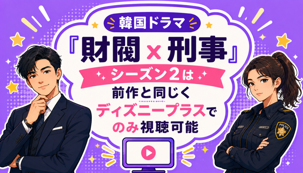 韓国ドラマ『財閥 x 刑事』シーズン2は前作と同じくディズニープラスでのみ視聴可能