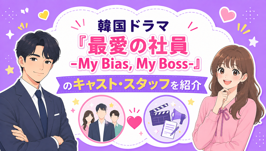 韓国ドラマ『最愛の社員 -My Bias, My Boss-』のキャスト・スタッフを紹介